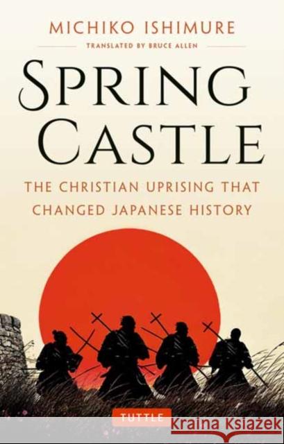 Spring Castle: The Christian Uprising That Changed Japanese History Michiko Ishimure 9784805319659 Tuttle Publishing - książka