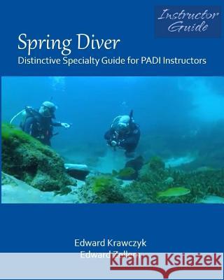 Spring Diver: Distinctive Specialty Guide for PADI Instructors Edward Krawczyk, Edward Zellem 9780986238659 Cultures Direct Press - książka