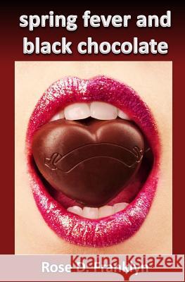 Spring Fever and Black Chocolate: Hot Contemporary Romance (Sex and the Seasons #1) Rose D. Franklyn 9781496165022 Createspace - książka