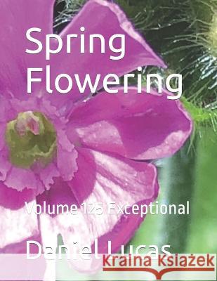 Spring Flowering: Volume 125 Exceptional Daniel Lucas 9798362991654 Independently Published - książka