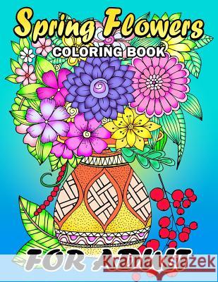 Spring Flowers coloring book for Adults: Colorful Flowers and Animals Unique Coloring Book Easy, Fun, Beautiful Coloring Pages Kodomo Publishing 9781986996846 Createspace Independent Publishing Platform - książka