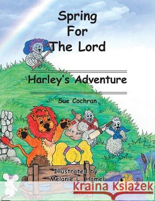 Spring for the Lord: Harley's Adventure Sue Cochran Melanie L. Hamel 9781412022194 Trafford Publishing - książka