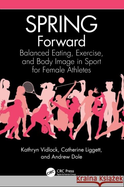 SPRING Forward: Balanced Eating, Exercise, and Body Image in Sport for Female Athletes Kathryn Vidlock Catherine Liggett Andrew Dole 9781032385648 CRC Press - książka