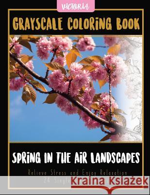 Spring In The Air Landscapes: Grayscale Coloring Book Relieve Stress and Enjoy Relaxation 24 Single Sided Images Victoria 9781544231563 Createspace Independent Publishing Platform - książka