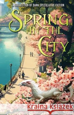 Spring in the City: A Collection of Dark Speculative Fiction R. B. Wood Anna Koon Xan Va 9781968143008 Ruadan Books - książka