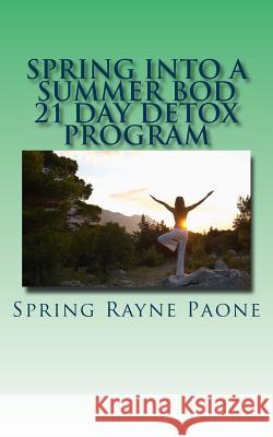 Spring Into A Summer Bod 21 Day Detox Program Spring Rayne Paone 9781512119374 Createspace Independent Publishing Platform - książka