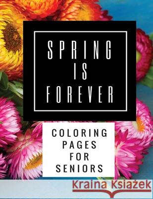 Spring Is Forever: Coloring Pages for Seniors Pat L. Steele 9781523322176 Createspace Independent Publishing Platform - książka
