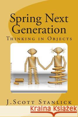 Spring Next Generation: Thinking in Objects J. Scott Stanlick 9781494334543 Createspace - książka