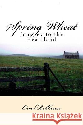 Spring Wheat: Journey to the Heartland Carol Bellhouse 9781515222613 Createspace - książka