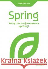 Spring. Wstęp do programowania aplikacji Paweł Kamiński 9788328909243 Helion - książka
