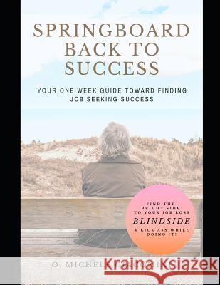 Springboard Back to Success: Your One Week Guide Toward Finding Job Seeking Success O. Michele Giacomini Olivia Michele Miss Omg Giacomini 9781733036603 Dragonfly Ranch Publishing - książka