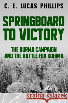 Springboard to Victory: The Burma Campaign and the Battle for Kohima C E Lucas Phillips 9781800552692 Sapere Books - książka