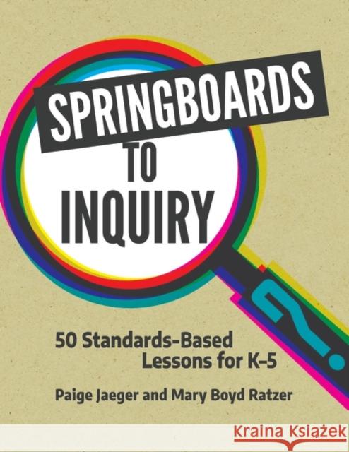 Springboards to Inquiry: 50 Standards-Based Lessons for K-5 Paige Jaeger Mary Boyd Ratzer 9781440869570 Libraries Unlimited - książka