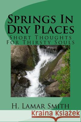 Springs in Dry Places: Short Thoughts for Thirsty Souls H. Lamar Smith 9781540860842 Createspace Independent Publishing Platform - książka