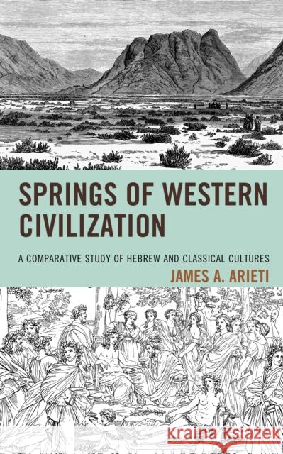 Springs of Western Civilization: A Comparative Study of Hebrew and Classical Cultures James A. Arieti 9781498534796 Lexington Books - książka