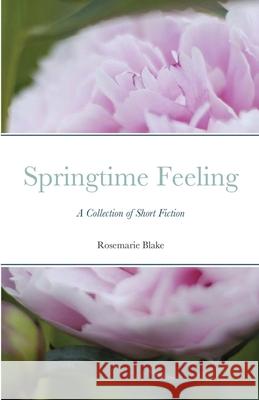 Springtime Feeling: A Collection of Short Fiction Rosemarie Blake 9781304142634 Lulu.com - książka