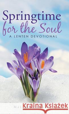 Springtime for the Soul: A Lenten Devotional Mel Shoemaker 9781512757002 Westbow Press - książka