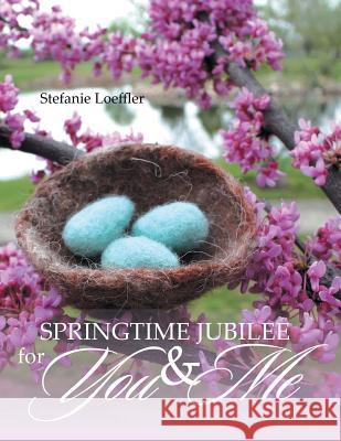 Springtime Jubilee for You and Me Stefanie Loeffler 9781483655956 Xlibris Corporation - książka