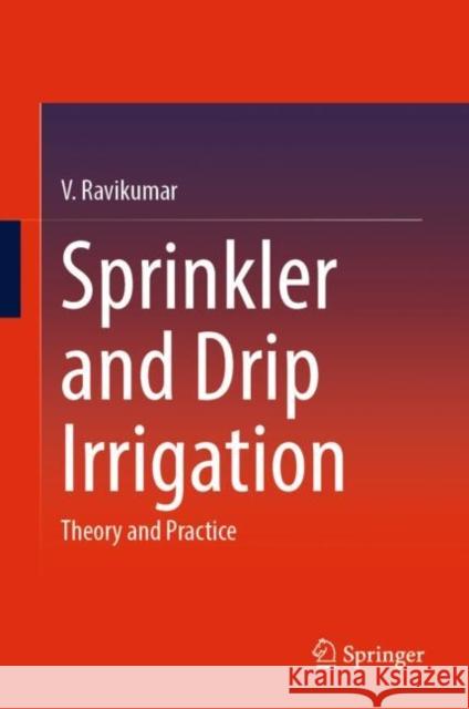 Sprinkler and Drip Irrigation: Theory and Practice V. Ravikumar 9789811927744 Springer Verlag, Singapore - książka