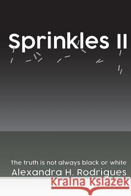 Sprinkles II: Nothing is only black or white Rodrigues, Alexandra H. 9781979591713 Createspace Independent Publishing Platform - książka