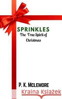 Sprinkles: The True Spirit of Christmas P. Kevin McLemore 9781791966546 Independently Published - książka