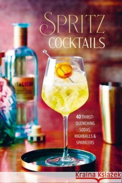 Spritz Cocktails: 35 Thirst-Quenching Sodas, Highballs & Sparklers Ryland Peters & Small 9781788796064 Ryland, Peters & Small Ltd - książka