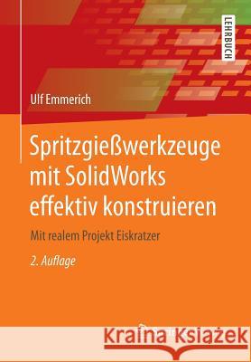 Spritzgießwerkzeuge Mit Solidworks Effektiv Konstruieren: Mit Realem Projekt Eiskratzer Emmerich, Ulf 9783658050627 Springer - książka