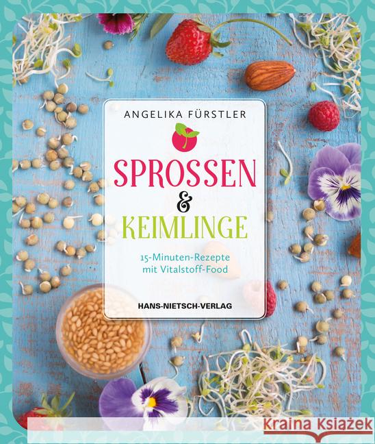 Sprossen & Keimlinge : 15-Minuten-Rezepte mit Vitalstoff-Food Fürstler, Angelika 9783862646708 Nietsch - książka