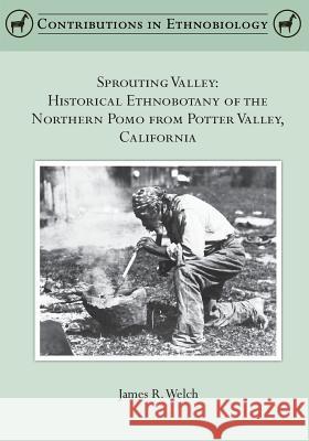 Sprouting Valley: Historical Ethnobotany of the Northern Pomo from Potter Valley, California James R. Welch 9780988733022 Society of Ethnobiology - książka