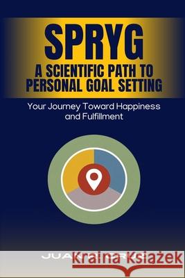 SPRYG - A Scientific Path to Personal Goal Setting: Your Journey Toward Happiness and Fulfillment Juan R. Cruz 9789697792030 Juan R. Cruz - książka
