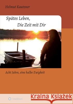 Spätes Leben, Die Zeit mit Dir: Acht Jahre, eine halbe Ewigkeit Kautzner, Helmut 9783347246270 Tredition Gmbh - książka