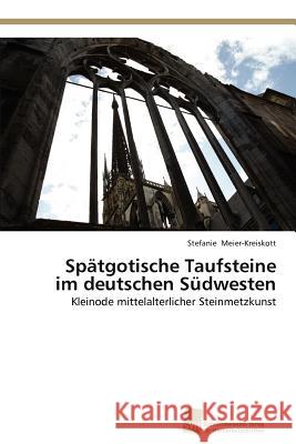 Spätgotische Taufsteine im deutschen Südwesten Meier-Kreiskott, Stefanie 9783838133089 S Dwestdeutscher Verlag F R Hochschulschrifte - książka