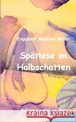 Spätlese im Halbschatten: Gedichte von 2007 bis 2008 Engelbert Manfred Müller 9783752813944 Books on Demand - książka