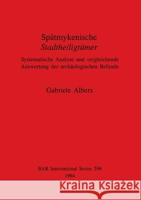 Spätmykenische Stadtheiligtümer: Systematische Analyse und vergleichende Auswertung der archäologischen Befunde Albers, Gabriele 9780860547709 Archaeopress - książka