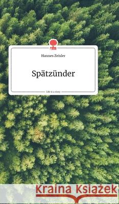 Spätzünder. Life is a Story - story.one Zeisler, Hannes 9783990870297 Story.One Publishing - książka