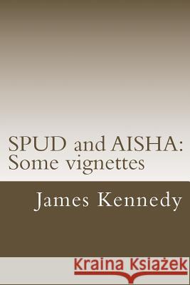SPUD and AISHA: Some vignettes Kennedy, James 9781987786385 Createspace Independent Publishing Platform - książka