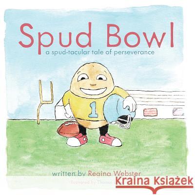 Spud Bowl: A Spud-tatular Tale of Perseverance Webster, Regina 9780990717065 Inkwell Book Co. - książka