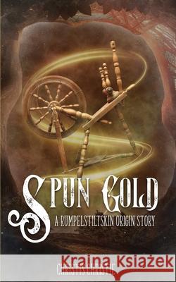 Spun Gold: A Rumpelstiltskin Origin Story Christis Christie 9781953238177 Midnight Tide Publishing - książka