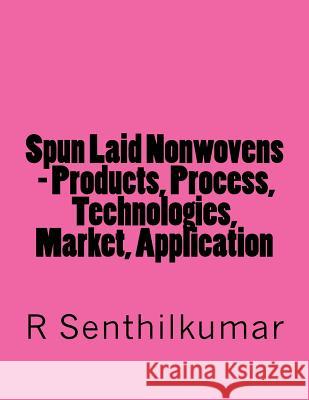 Spun Laid Nonwovens - Products, Process, Technologies, Market, Application R. Senthilkumar 9781548521745 Createspace Independent Publishing Platform - książka