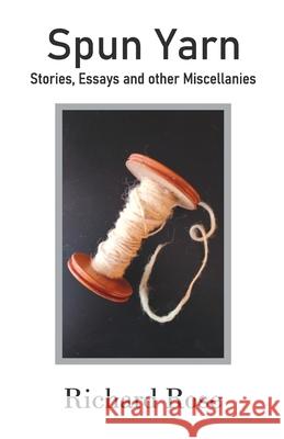 Spun Yarn: Stories, Essays and other Miscellanies Richard Rose 9789363547308 Cyberwit.Net - książka