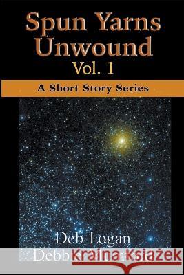 Spun Yarns Unwound Volume 1: A Short Story Series Debbie Mumford Deb Logan  9781956057171 Wdm Publishing - książka