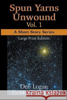 Spun Yarns Unwound Volume 1: A Short Story Series (Large Print Edition) Debbie Mumford Deb Logan  9781956057195 Wdm Publishing - książka