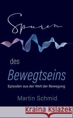 Spuren des Bewegtseins: Episoden aus der Welt der Bewegung Martin Schmid 9783906318394 Fragment Eight Media - książka