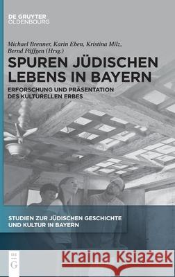 Spuren jüdischen Lebens in Bayern: Erforschung und Präsentation des kulturellen Erbes Bernd Päffgen, Karin Eben, Kristina Milz 9783111614861 De Gruyter (JL) - książka