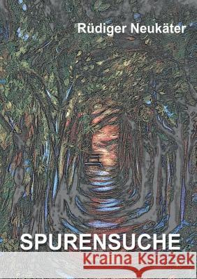 Spurensuche : Biogafischer Roman Rudiger Neukater 9783749452590 Books on Demand - książka