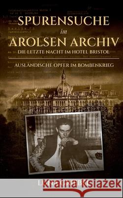 Spurensuche im Arolsen Archiv: Die letzte Nacht im Hotel Bristol - Ausl?ndische Opfer im Bombenkrieg Luna Griebel 9783819274824 Bod - Books on Demand - książka