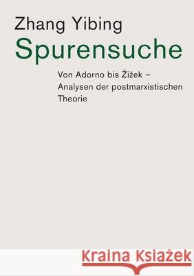 Spurensuche: Von Adorno bis Zizek: Analysen der postmarxistischen Theorie Yibing Zhang, Harald Etzbach 9786057693099 Canut Publishers - książka