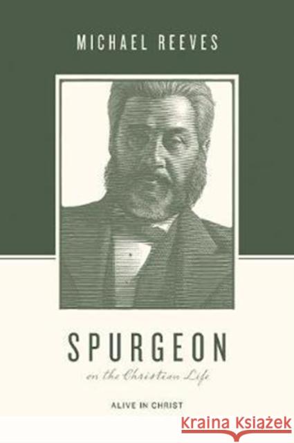 Spurgeon on the Christian Life: Alive in Christ Michael Reeves Justin Taylor Stephen J. Nichols 9781433543876 Crossway Books - książka