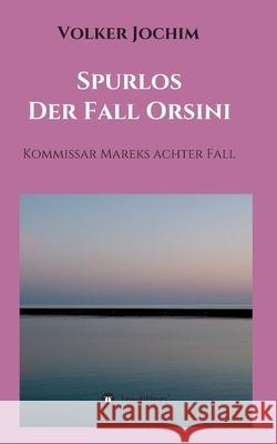 Spurlos Der Fall Orsini: Kommissar Mareks achter Fall Jochim, Volker 9783347061408 Tredition Gmbh - książka