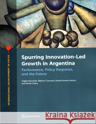 Spurring Innovation-Led Growth in Argentina: Performance, Policy Response, and the Future Alberto Criscuolo, Daniel Gomez Gaviria, Tugba Gurcanlar 9781464816895 Eurospan (JL) - książka